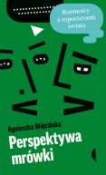 Okadka - Perspektywa mrwki. Rozmowy z reporterami wiata