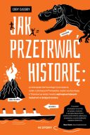 Okadka ksizki - Jak przetrwa histori: przecign arocznego tyranozaura, uciec z poncych Pompejw, wyj such stop z Titanica i przey reszt najtragiczniejszych katastrof w dziejach wiata