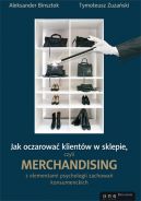 Okadka - Jak oczarowa klientw w sklepie, czyli merchandising z elementami psychologii zachowa konsumenckich