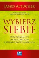 Okadka - Wybierz siebie. Bd szczliwy, zarabiaj miliony i speniaj swoje marzenia