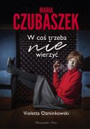 Okadka - Maria Czubaszek. W co trzeba nie wierzy