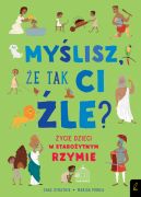 Okadka ksizki - Mylisz, e tak ci le? ycie dzieci w staroytnym Rzymie