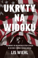 Okadka - Ukryty na widoku. Polowanie na najgroniejszego szpiega w historii Stanw Zjednoczonych