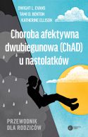 Okadka - Choroba afektywna dwubiegunowa (ChAD) u nastolatkw. Przewodnik dla rodzicw