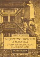 Okadka - Midzy zwierzciem a maszyn. Utopia technologiczna Stanisawa Lema