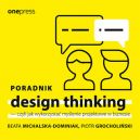 Okadka - Poradnik design thinking - czyli jak wykorzysta mylenie projektowe w biznesie