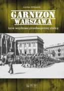 Okadka - Garnizon Warszawa. ycie wojskowe przedwojennej stolicy