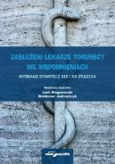 Okadka - Zasueni lekarze toruscy we wspomnieniach. Wybrane sylwetki z XIX i XX stulecia