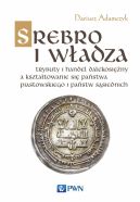 Okadka - Srebro i wadza. Trybuty i handel dalekosiny a ksztatowanie si pastwa piastowskiego i pastw ssiednich