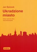 Okadka - Ukradzione miasto. Kulisy wybuchu afery reprywatyzacyjnej