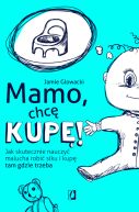 Okadka ksizki - Mamo, chc kup!. Jak skutecznie nauczy malucha robi siku i kup tam gdzie trzeba