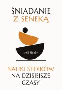 Okadka - niadanie z Senek. Nauki stoikw na dzisiejsze czasy