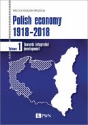 Okadka - Polish economy 1918-2018. Towards integrated development. Volume 1