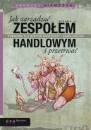 Okadka - Jak zarzdza zespoem handlowym i przetrwa. Poradnik dla szefw sprzeday i handlowcw. Wydanie III