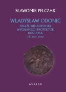 Okadka - Wadysaw Odonic. Ksi wielkopolski, wygnaniec i protektor Kocioa (ok. 1193-1239)