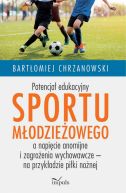 Okadka - Potencja edukacyjny sportu modzieowego a napicie anomijne i zagroenia wychowawcze  na przykadzie piki nonej