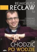 Okadka - Chodzi po wodzie. O odnowie, charyzmatykach i duchowoci ignacjaskiej