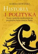 Okadka - Historia i polityka. Teoria i praktyka mediewistyki na przykadzie bada dziejw lska