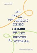 Okadka - Jak przeprowadzi dzieci i siebie przez proces rozstania