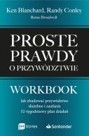 Okadka ksizki - Proste prawdy o przywdztwie. Workbook. Jak zbudowa przywdztwo suebne i zaufanie  52-tygodniowy plan dziaa