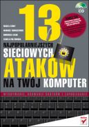 Okadka - 13 najpopularniejszych sieciowych atakw na Twj komputer. Wykrywanie, usuwanie skutkw i zapobieganie