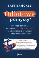 Okadka - Odlotowe pomysy. Jak przeksztaca pozornie szalone koncepcje w nowatorskie strategie, produkty czy usugi