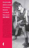 Okadka - Do przodu, dziewczyny!. Prawdziwa historia rewolucji Riot Grrrl