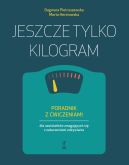 Okadka - Jeszcze tylko kilogram. Poradnik z wiczeniami dla nastolatkw zmagajcych si z zaburzeniami odywiania