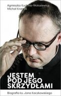 Okadka - Jestem pod Jego skrzydami. Biografia ks. Jana Kaczkowskiego