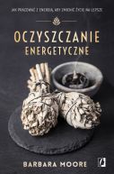 Okadka - Oczyszczanie energetyczne. Jak pracowa z energi, aby zmieni ycie na lepsze