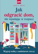 Okadka - Jak odgraci dom, nie wpadajc w rozpacz Wygraj walk z nadmiarem rzeczy