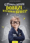 Okadka - Czy mona dzisiaj dobrze wychowa dzieci?