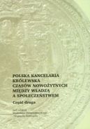 Okadka - Polska kancelaria krlewska czasw nowoytnych midzy wadz a spoeczestwem cz 2