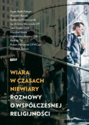 Okadka - Wiara w czasach niewiary. Rozmowy o wspczesnej religijnoci