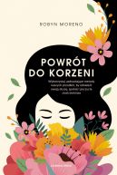 Okadka - Powrt do korzeni. Wykorzystaj uzdrawiajce metody naszych przodki, by odnale swoj dusz, spokj i poczucie siostrzestwa