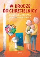 Okadka - W drodze do chrzcielnicy. Poradnik dla rodzicw i rodzicw chrzestnych