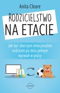 Okadka - Rodzicielstwo na etacie. Jak by obecnym emocjonalnie rodzicem po dniu penym wyzwa w pracy