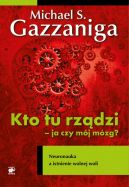 Okadka ksizki - Kto tu rzdzi - ja czy mj mzg? Neuronauka a istnienie wolnej woli