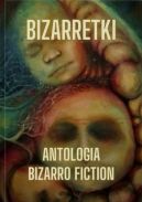 Okadka - Bizarretki. Antologia bizarro fiction