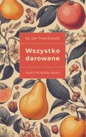 Okadka - Wszystko darowane. Myli na kady dzie wydanie II