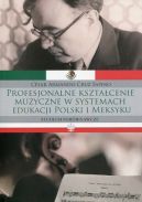 Okadka - Profesjonalne ksztacenie muzyczne w systemach edukacji Polski i Meksyku. Studium porwnawcze