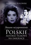 Okadka - Skazane na zapomnienie. Polskie aktorki filmowe na emigracji