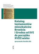 Okadka - Katalog testamentów mieszkańców Brześcia i Grodna od XVI do początku XVIII wieku. Tom 3