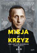 Okadka - Misja i krzy. Abp Antoni Baraniak (1904-1977)