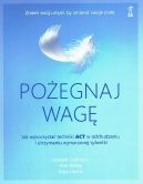 Okadka - Poegnaj wag: Jak wykorzysta techniki ACT w odchudzaniu i utrzymaniu wymarzonej sylwetki