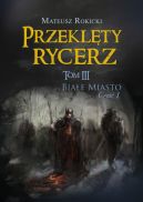 Okadka - Przeklty rycerz. Tom III. Biae Miasto. Cz I