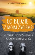 Okadka - Co bdzie z moim yciem?. Jak odkry i rozezna powoanie, do ktrego zaprasza ci Bg