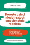 Okadka - Dorose dzieci niedojrzaych emocjonalnie rodzicw. Jak uwolni si od przeszoci i zacz nowe ycie