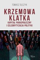 Okadka - Krzemowa klatka. Kapita paraspoeczny i celebrytyzacja polityki