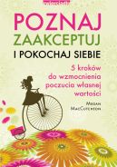 Okadka - Poznaj, zaakceptuj i pokochaj siebie. 5 krokw do wzmocnienia poczucia wasnej wartoci